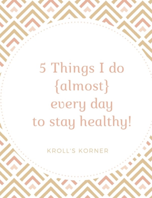 5 Things I Do {almost} Every Day To Stay Healthy! -- krollskorner.com