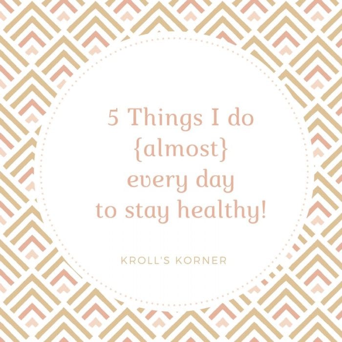 5 Things I Do {almost} Every Day To Stay Healthy! -- krollskorner.com