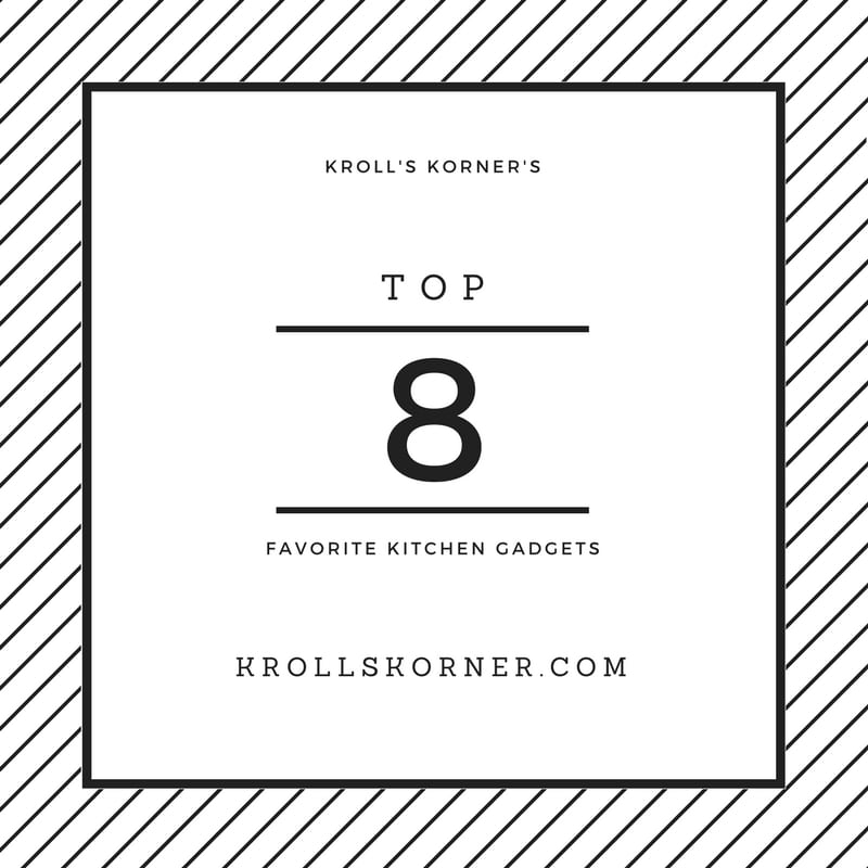 Kroll's Korner's Top 8 Favorite Kitchen Gadgets |Krollskorner.com